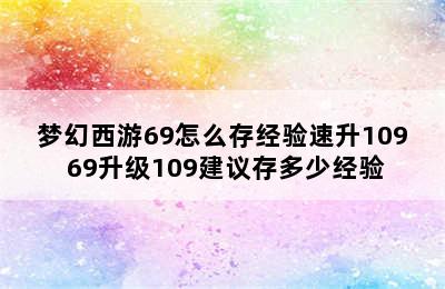 梦幻西游69怎么存经验速升109 69升级109建议存多少经验